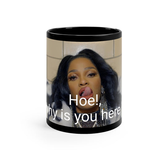 “ Hoe!, why is you here - Jocelyn Hernandez s” 11oz Black Mug